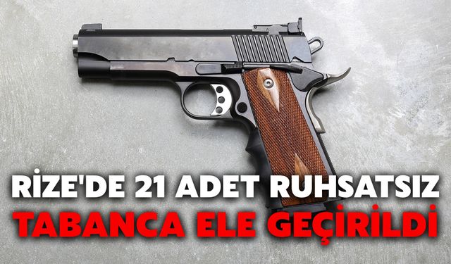 Rize'de 21 Adet Ruhsatsız Tabanca Ele Geçirildi
