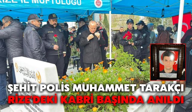 Şehit Polis Muhammet Tarakçı, Rize'deki Kabri Başında Anıldı
