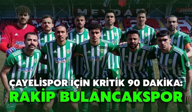 Çayelispor İçin Kritik 90 Dakika: Rakip Bulancakspor