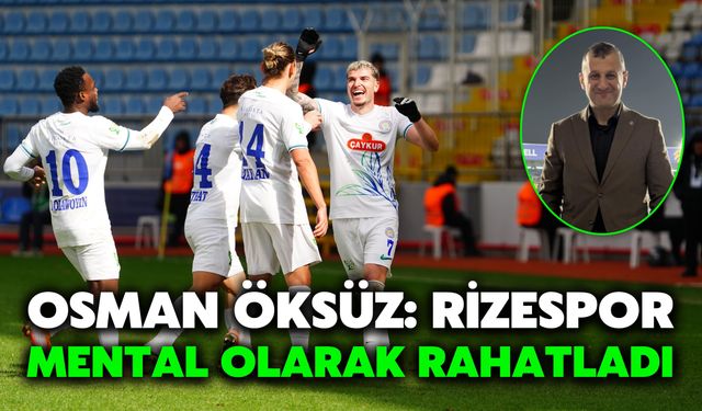 Osman Öksüz: Rizespor Mental Olarak Rahatladı
