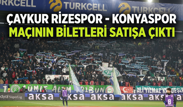 Çaykur Rizespor - Konyaspor Maçının Biletleri Satışa Çıktı