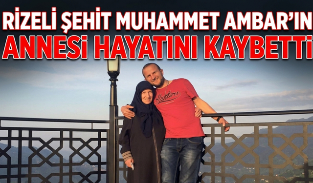 Rizeli Şehit Muhammet Ambar'ın Annesi Hayatını Kaybetti