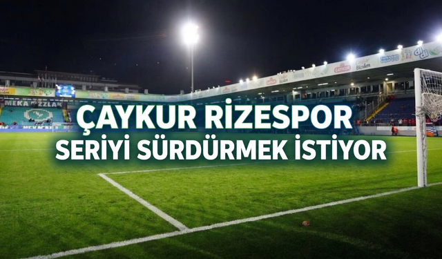 Çaykur Rizespor Seriyi Sürdürmek İstiyor