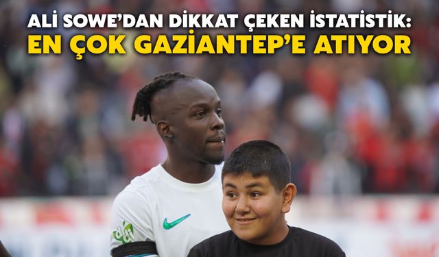 Ali Sowe’dan Dikkat Çeken İstatistik: En Çok Gaziantep’e Atıyor
