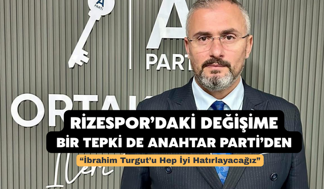 Rizespor’daki Değişime Bir Tepki De Anahtar Parti’den