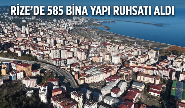 Rize'de 585 Bina Yapı Ruhsatı Aldı