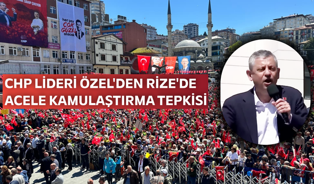 CHP Lideri Özel'den Rize'de Acele Kamulaştırma Tepkisi