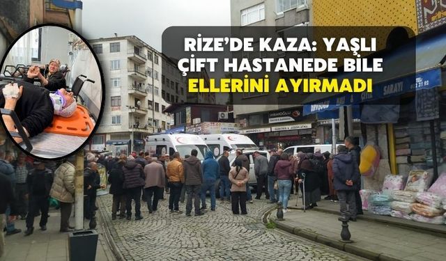 Rize’de Kaza: Yaşlı Çift Hastanede Bile Ellerini Ayırmadı