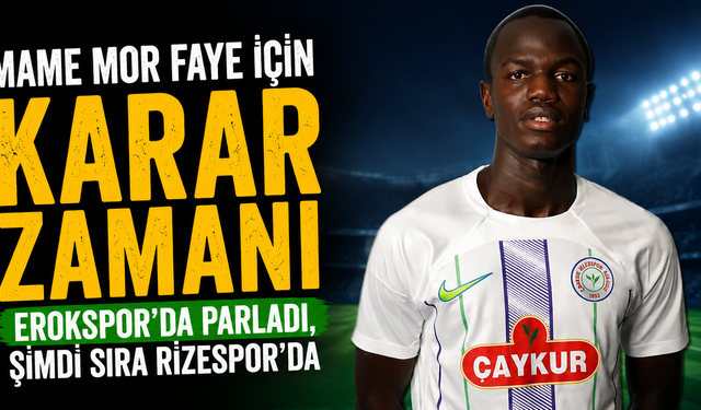 Mame Mor Faye İçin Karar Zamanı Erokspor'da Parladı, Şimdi Sıra Rizespor'da