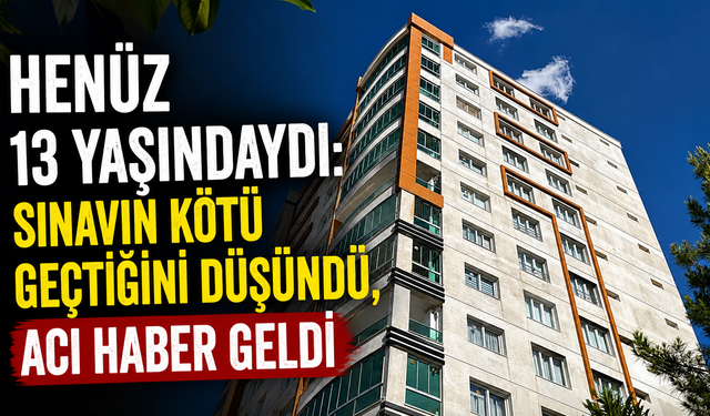 Henüz 13 Yaşındaydı: Sınavın Kötü Geçtiğini Düşündü, Acı Haber Geldi