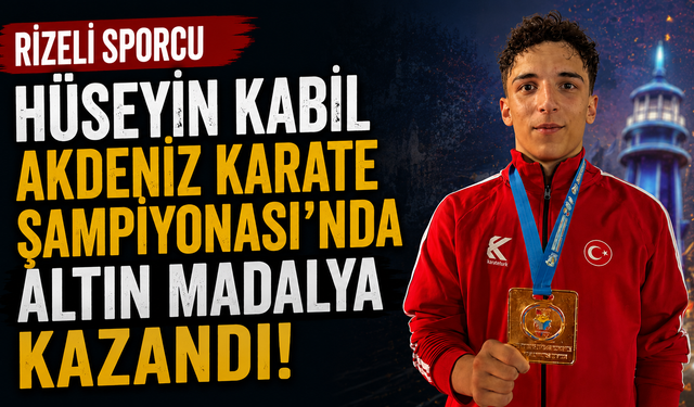 Rizeli Sporcu Hüseyin Kabil Akdeniz Karate Şampiyonası'nda Altın Madalya Kazandı