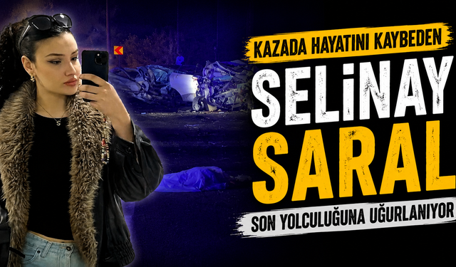 Kazada Hayatını Kaybeden Selinay Saral Son Yolculuğuna Uğurlanıyor