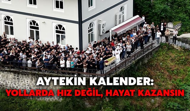 Aytekin Kalender: Yollarda Hız Değil, Hayat Kazansın
