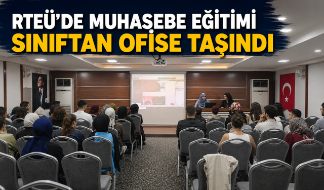 RTEÜ’de Muhasebe Eğitimi Sınıftan Ofise Taşındı