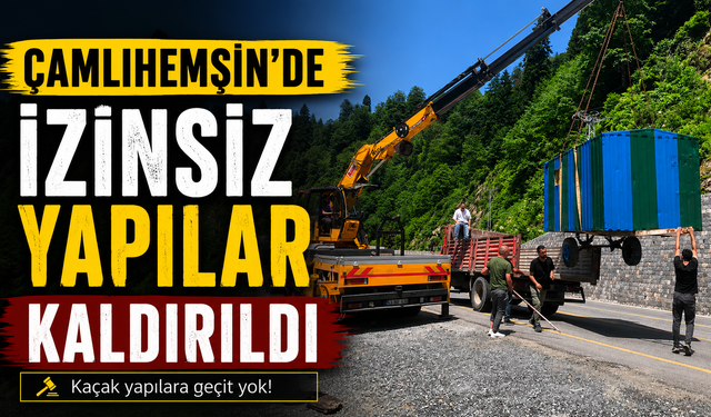 Çamlıhemşin’de İzinsiz Yapılar Kaldırıldı