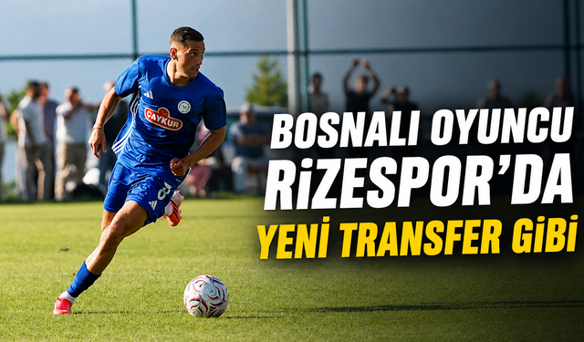 Bosnalı Oyuncu Rizespor’da Yeni Transfer Gibi