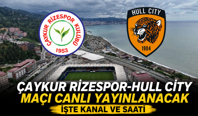 Hull City-Çaykur Rizespor Maçı Canlı Yayınlanacak: İşte Kanal ve Saati