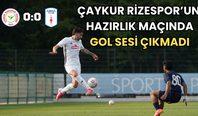 Çaykur Rizespor'un Hazırlık Maçında Gol Sesi Çıkmadı