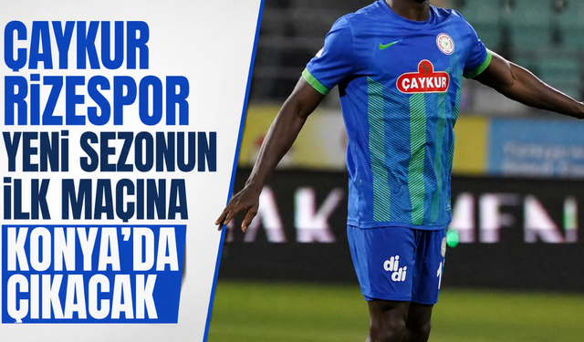 Çaykur Rizespor Yeni Sezonun İlk Maçına Konya'da Çıkacak