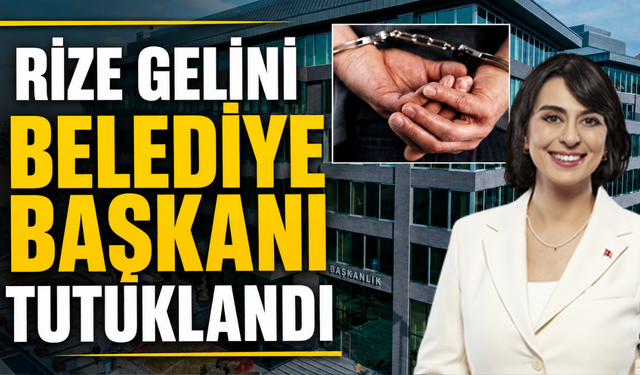 Rize Gelini Belediye Başkanı Sinem Dedetaş Tutuklandı
