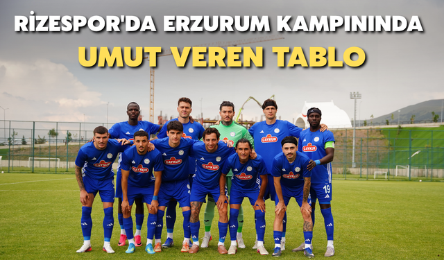 Çaykur Rizespor'da Erzurum Kampınında Umut Veren Tablo