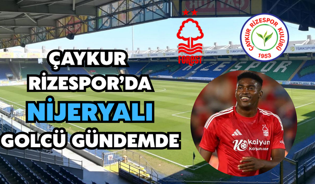 Çaykur Rizespor’da Nijeryalı Golcü Gündemde