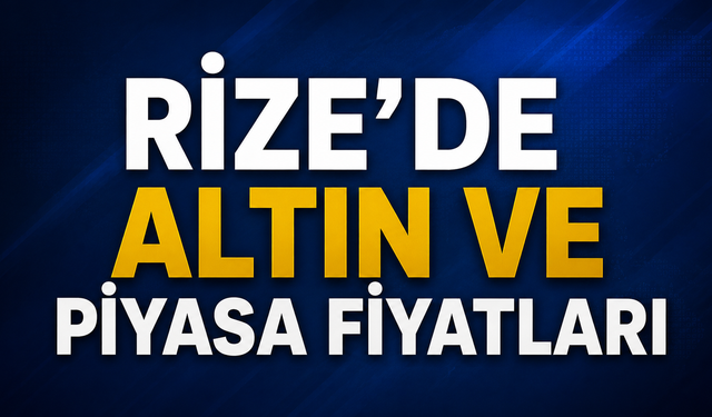 Rize'de 12 Ağustos 2026 Altın ve Piyasa Fiyatları