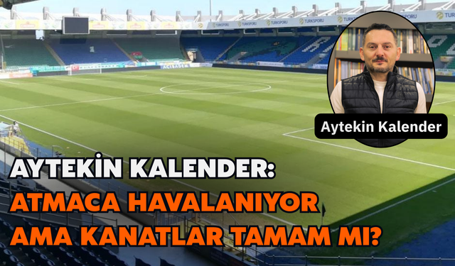 Aytekin Kalender: Atmaca Havalanıyor Ama Kanatlar Tamam Mı?