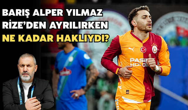 Barış Alper Yılmaz, Rize’den Ayrılırken Ne Kadar Haklıydı?