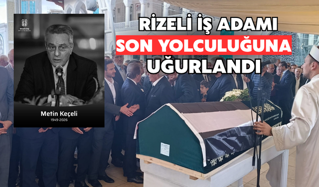 Rizeli İş İnsanı Metin Keçeli Son Yolculuğuna Uğurlandı