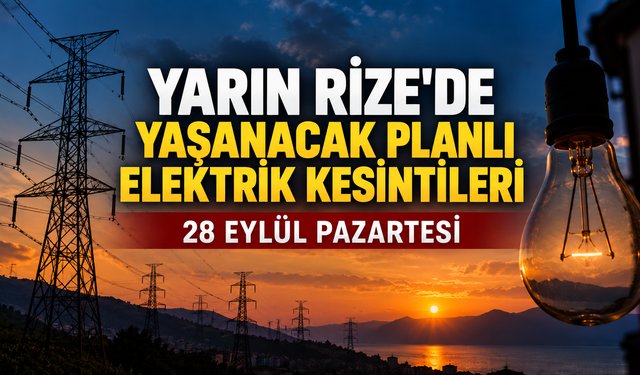 Rize'de Yarın (28 Eylül Pazartesi) Planlı Elektrik Kesintileri