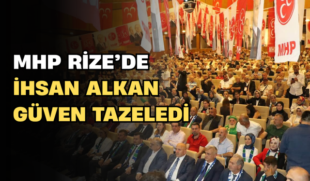MHP Rize'de İhsan Alkan Güven Tazeledi