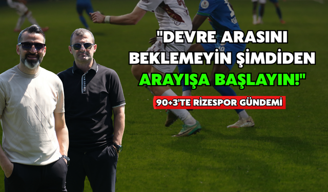 Rizespor'da Şimdiden Transfer Arayışına Girilmeli