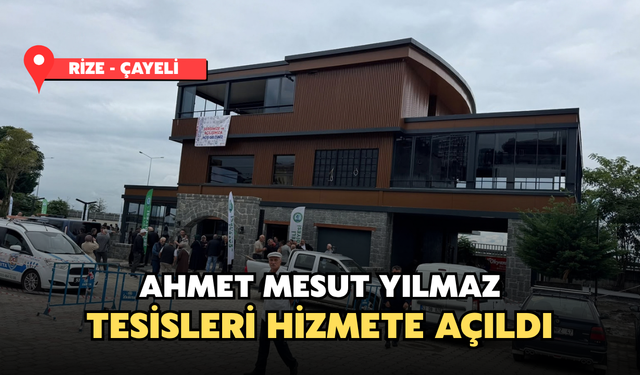 Çayeli’nde Ahmet Mesut Yılmaz Sosyal Tesisleri Hizmete Açıldı