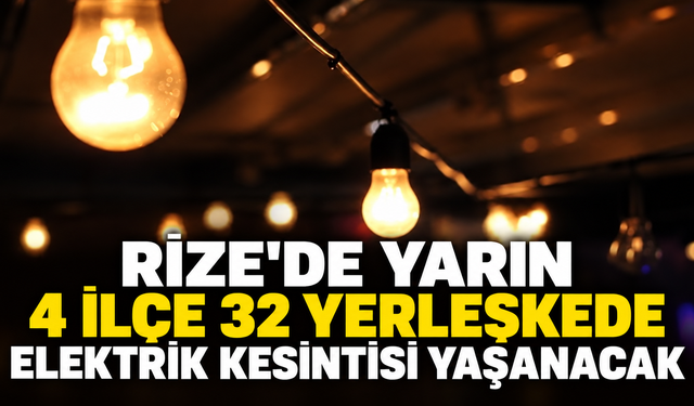 Rize'de Yarın 4 İlçe 32 Yerleşkede Elektrik Kesintisi Yaşanacak