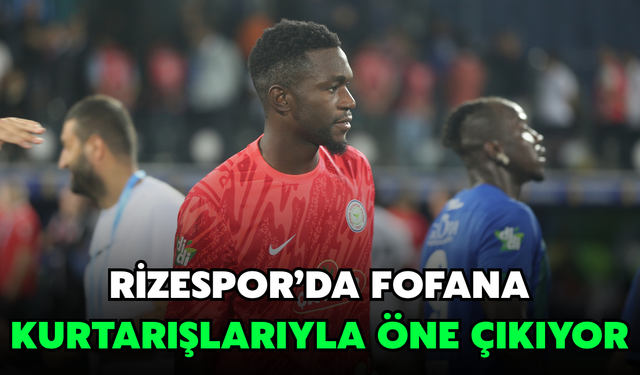 Rizespor’da Fofana Kurtarışlarıyla Öne Çıkıyor