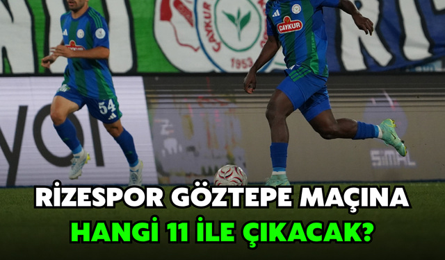 Rizespor, Göztepe deplasmanında Sahaya Hangi 11 İle Çıkacak