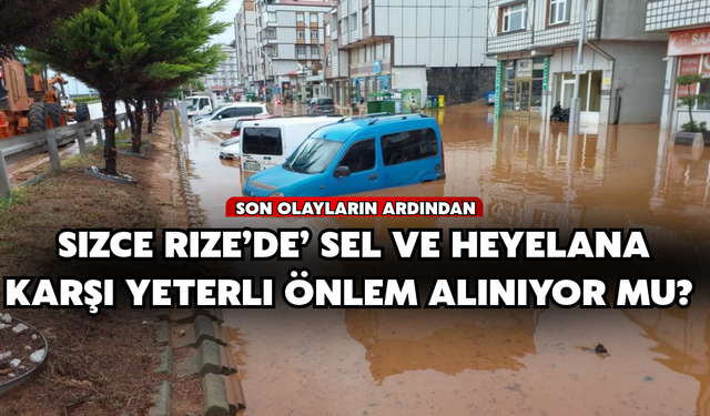 Son Yaşanan Sel Ve Heyelanların Ardından Sizce Rize’de Yeterli Önlem Alınıyor Mu?