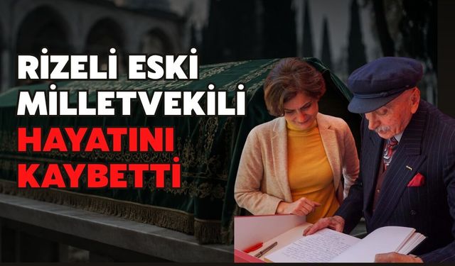 Eski Rizeli Milletvekili Hayatını Kaybetti
