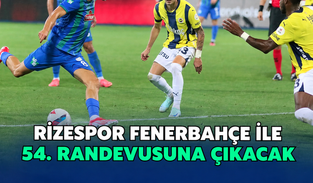Çaykur Rizespor, Fenerbahçe ile 54. Randevusuna Çıkacak