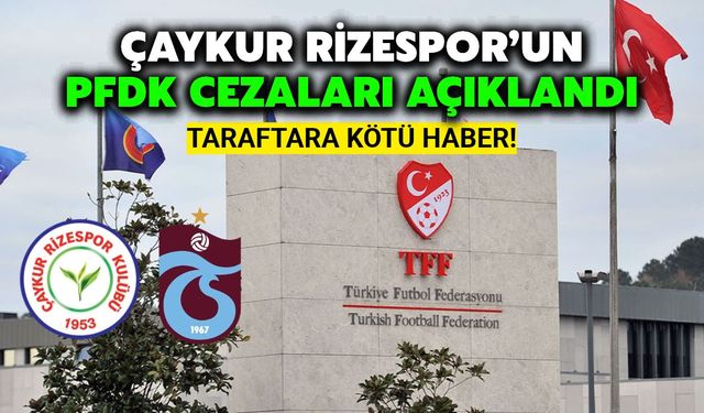Çaykur Rizespor'un PFDK Cezaları Açıklandı: Taraftara Kötü Haber