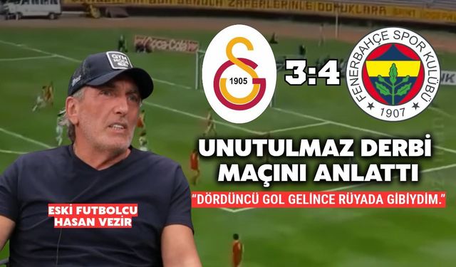 Hasan Vezir, Unutulmaz 4-3’lük Galatasaray-Fenerbahçe Derbisini Anlattı: “Rüyada Gibiydim”