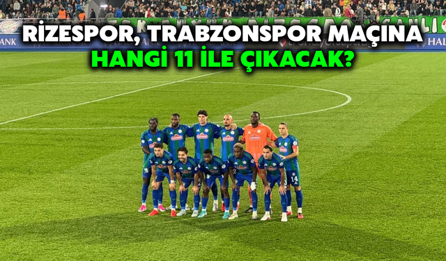 Çaykur Rizespor, Trabzonspor Maçında Sahaya Hangi 11 İle Çıkacak