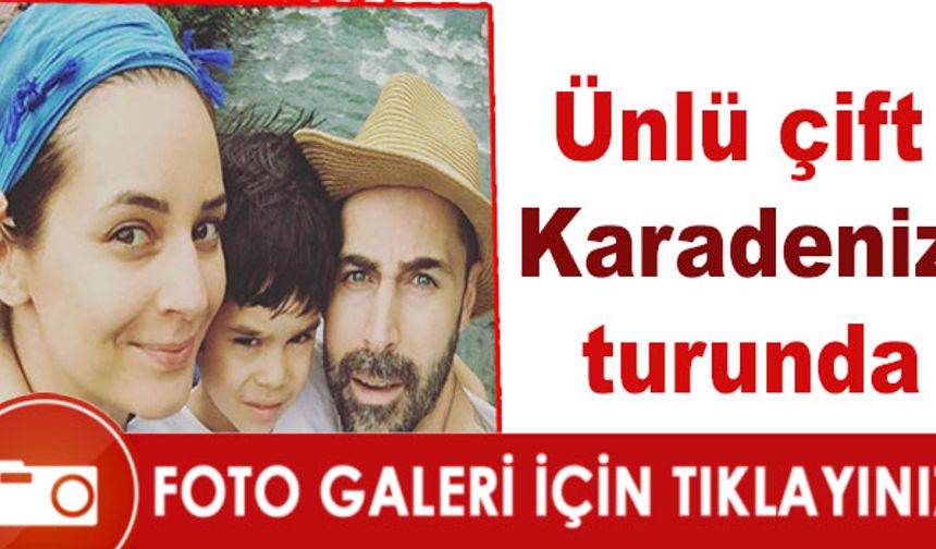 Ünlü Çift Tatil İçin Karadenizi Seçti