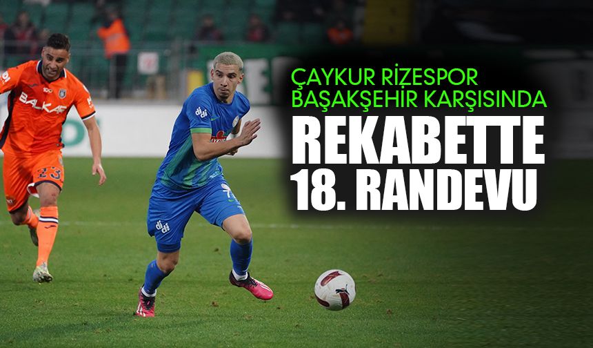 Çaykur Rizespor-Başakşehir Rekabetinde 18. Randevu