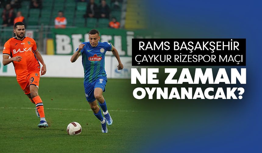 RAMS Başakşehir-Çaykur Rizespor Maçı Ne Zaman Oynanacak?