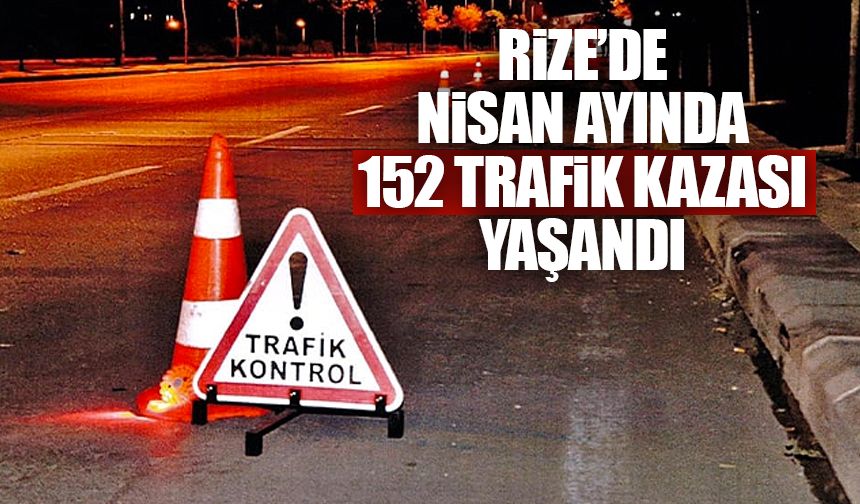Rize'de Nisan Ayında 152 Trafik Kazası Yaşandı