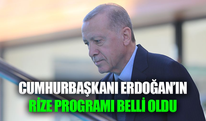 Cumhurbaşkanı Erdoğan’ın Rize Programı Belli Oldu
