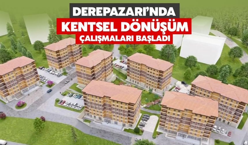 Derepazarı’nda Kentsel Dönüşüm Çalışmaları Başladı