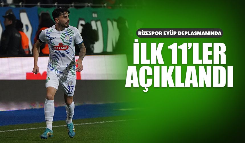 Eyüpspor-Ç.Rizespor İlk 11’leri Açıklandı